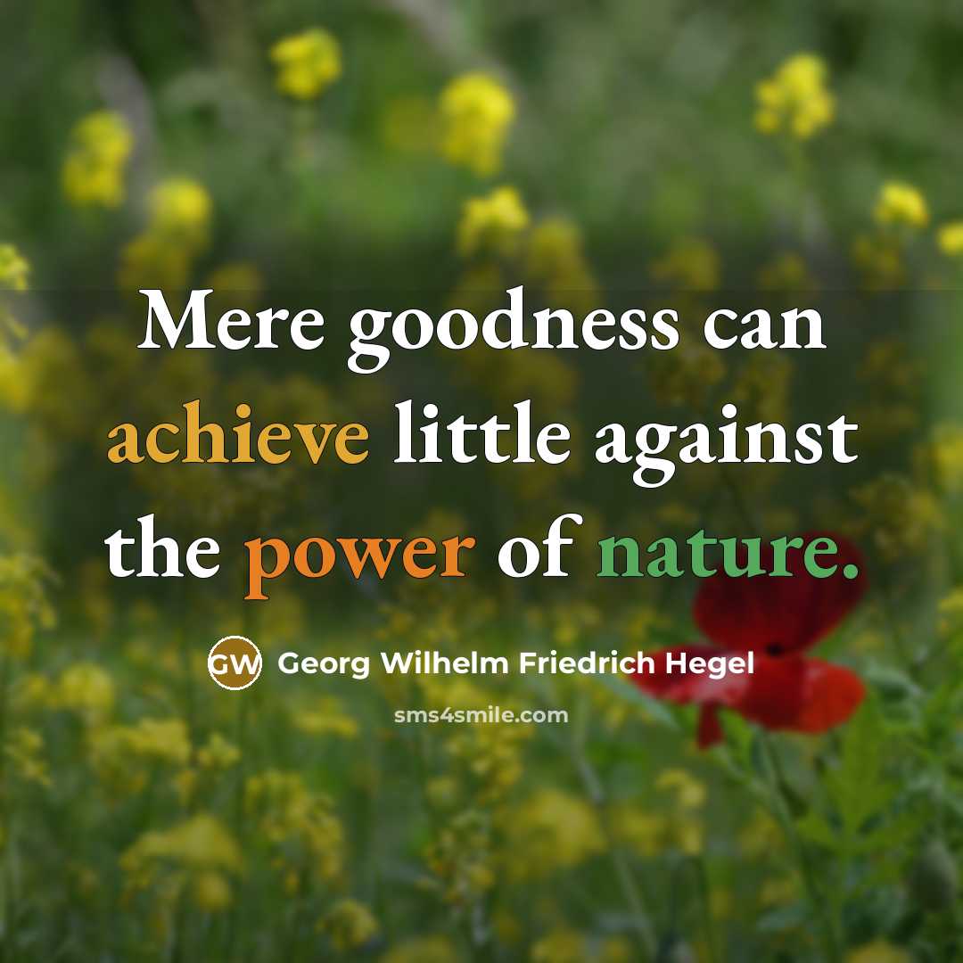 “Mere goodness can achieve little against the power of nature.…” quote by Georg Wilhelm Friedrich Hegel