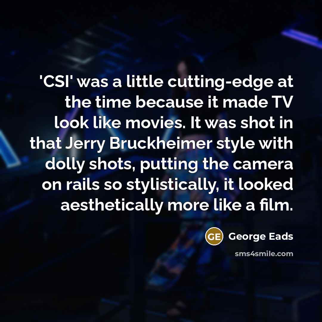 “'CSI' was a little cutting-edge at the time because it…” quote by George Eads