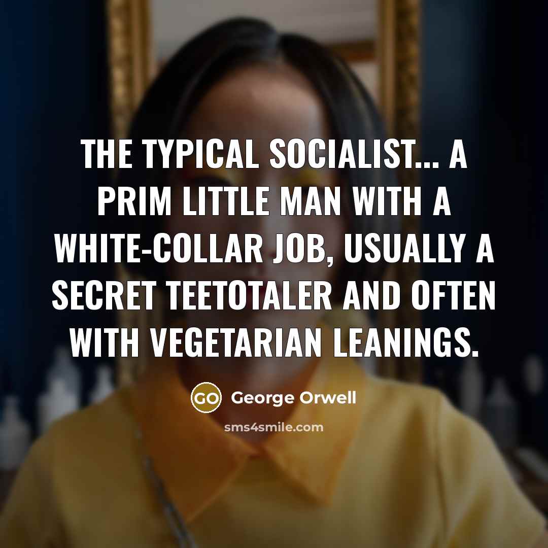 “The typical socialist... a prim little man with a white-collar…” quote by George Orwell