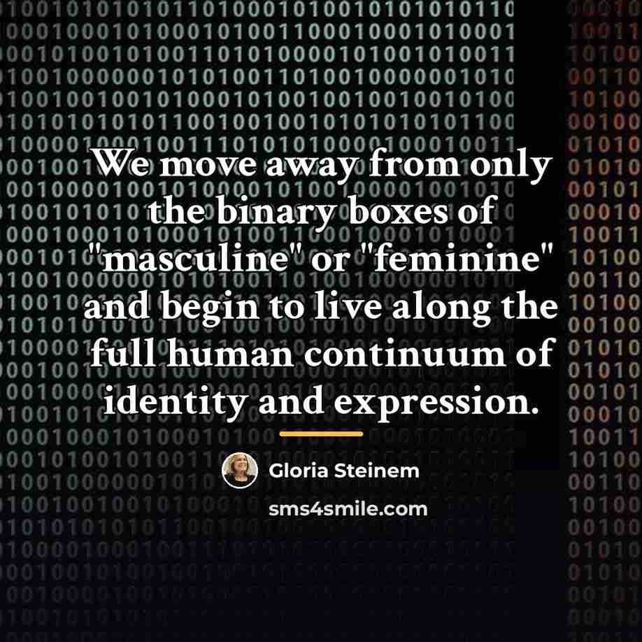 “We move away from only the binary boxes of "masculine"…” quote by Gloria Steinem
