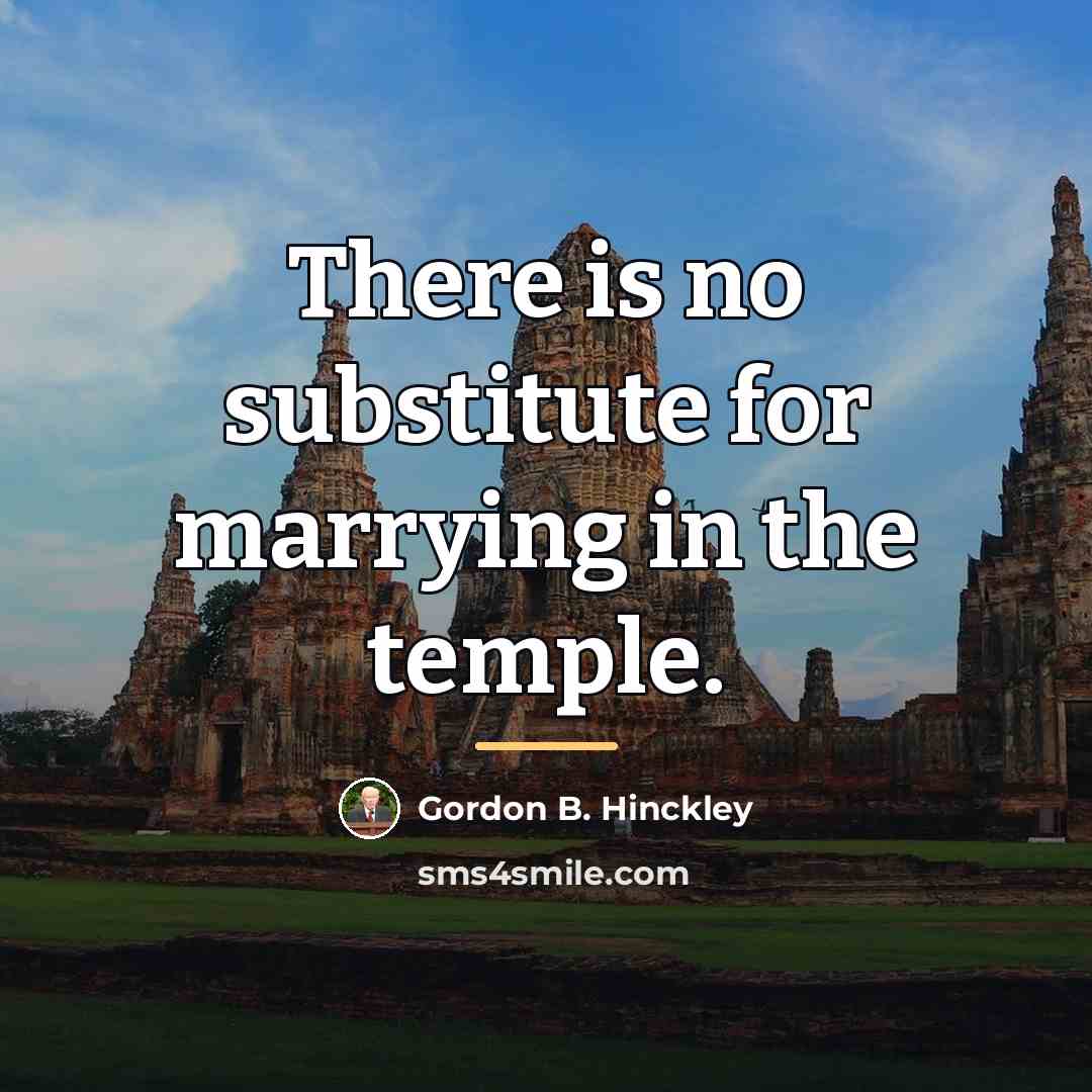 “There is no substitute for marrying in the temple.…” quote by Gordon B. Hinckley