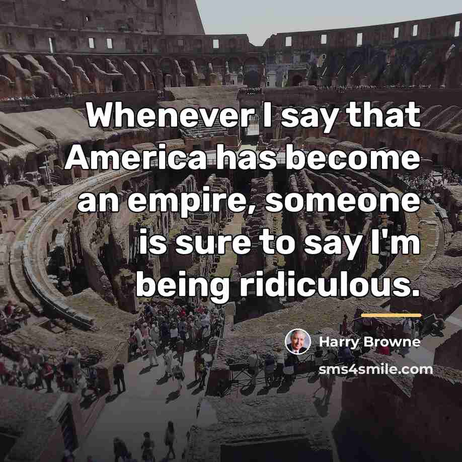 “Whenever I say that America has become an empire, someone…” quote by Harry Browne