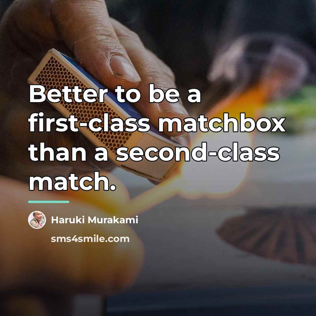 “Better to be a first-class matchbox than a second-class match.…” quote by Haruki Murakami