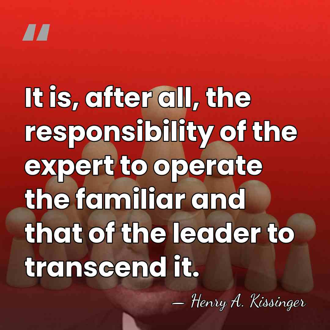 It is, after all, the responsibility of the expert to operate the&hellip; - Henry A. Kissinger