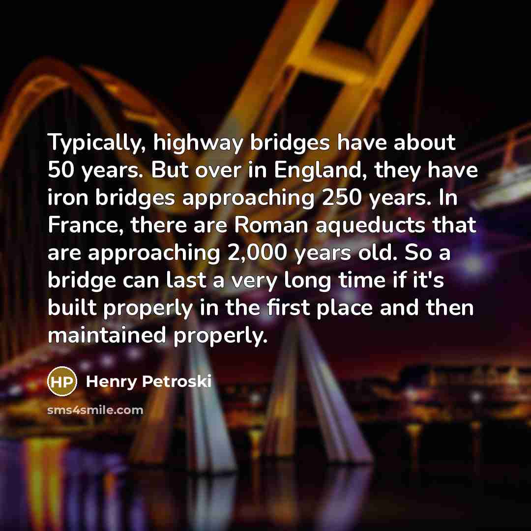 “Typically, highway bridges have about 50 years. But over in…” quote by Henry Petroski