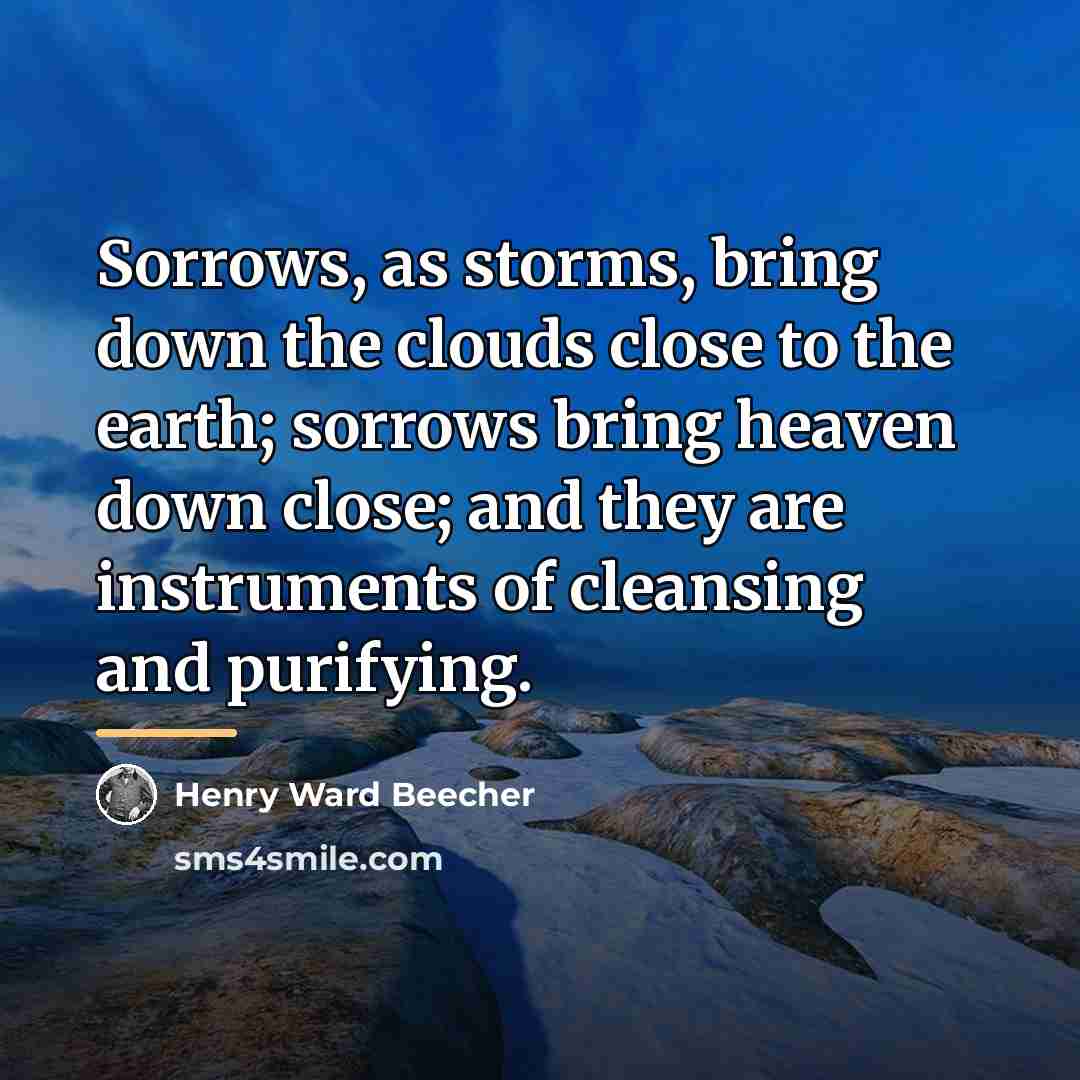 “Sorrows, as storms, bring down the clouds close to the…” quote by Henry Ward Beecher