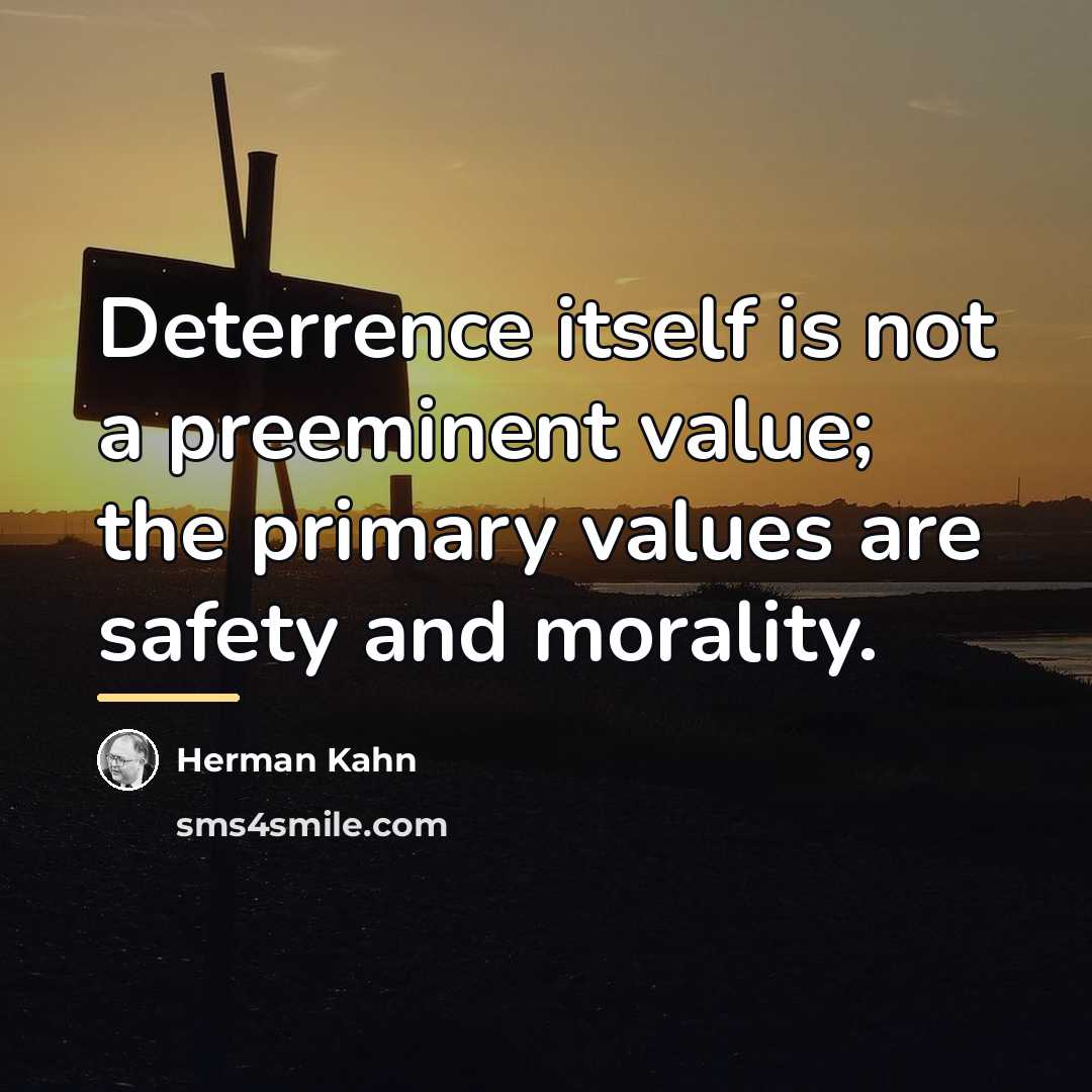 “Deterrence itself is not a preeminent value; the primary values…” quote by Herman Kahn