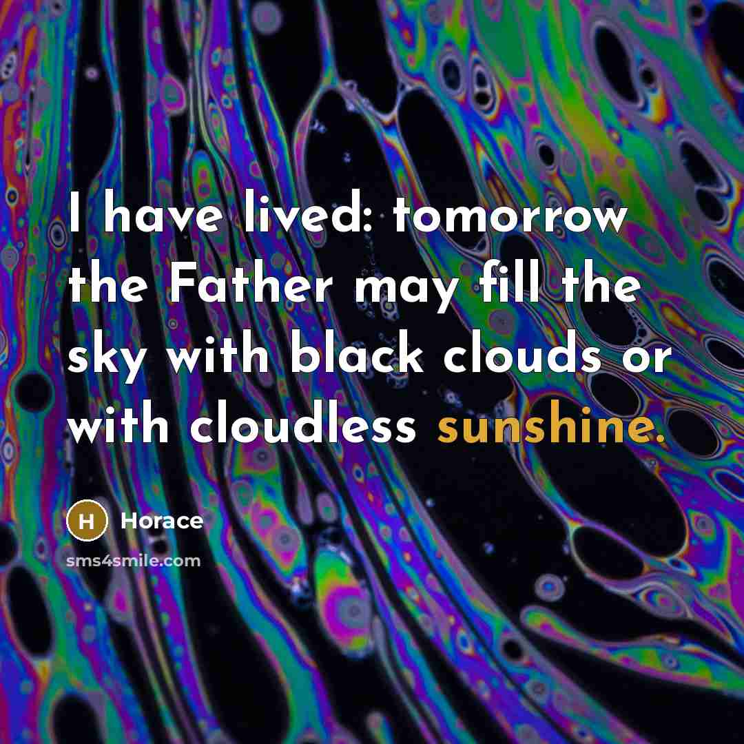 “I have lived: tomorrow the Father may fill the sky…” quote by Horace