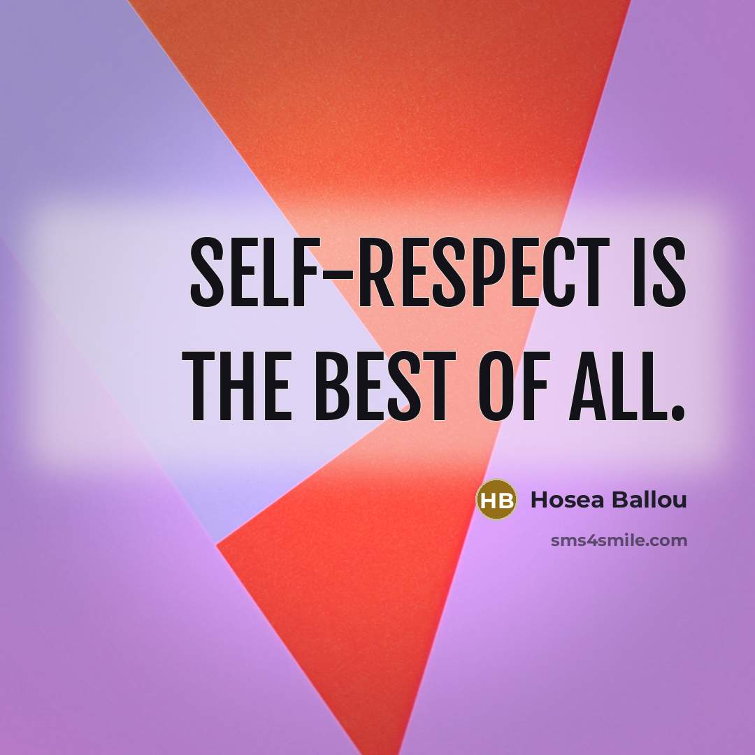 “Self-respect is the best of all.” quote by Hosea Ballou