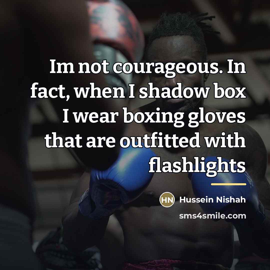 “Im not courageous. In fact, when I shadow box I…” quote by Hussein Nishah