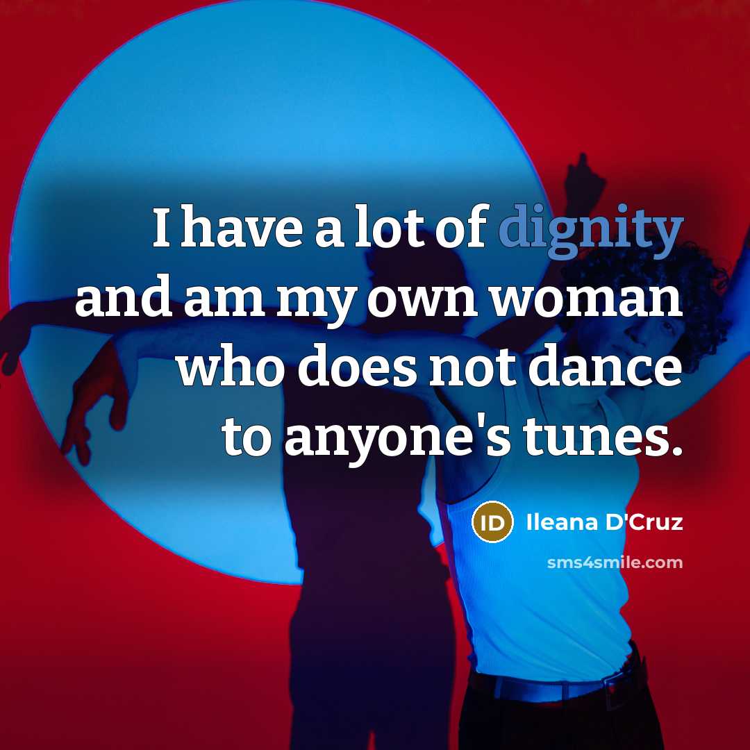 “I have a lot of dignity and am my own…” quote by Ileana D'Cruz