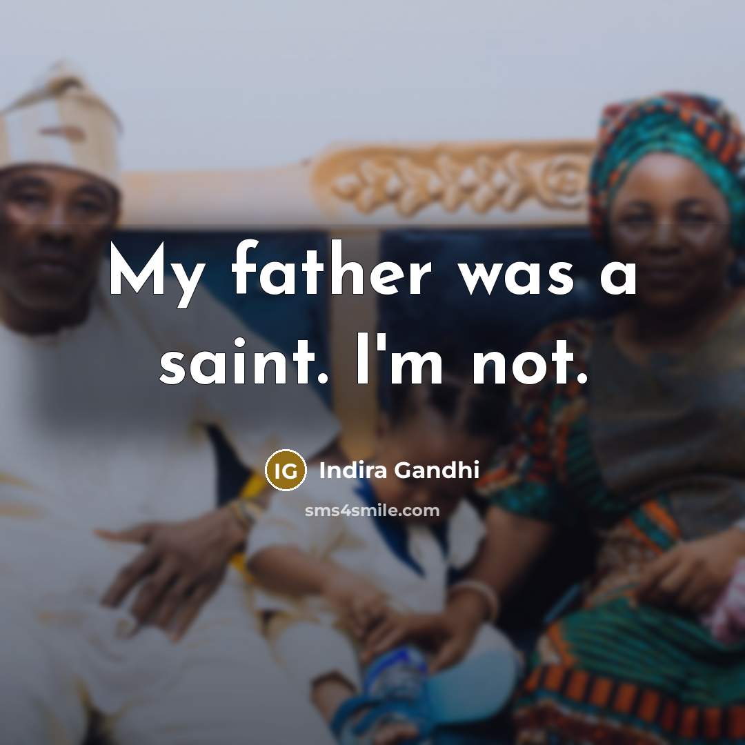 “My father was a saint. I'm not.…” quote by Indira Gandhi
