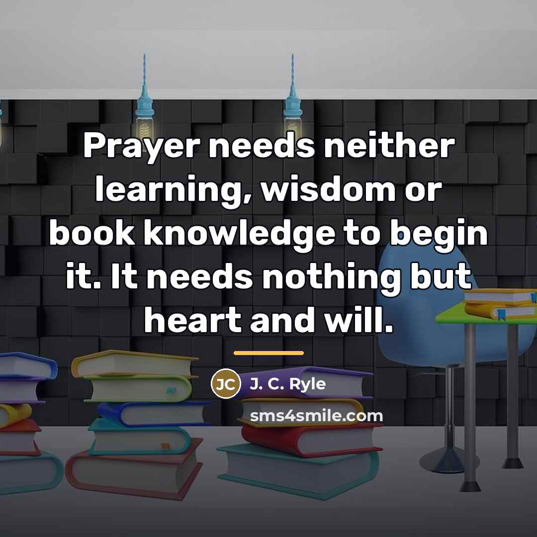 “Prayer needs neither learning, wisdom or book knowledge to begin…” quote by J. C. Ryle