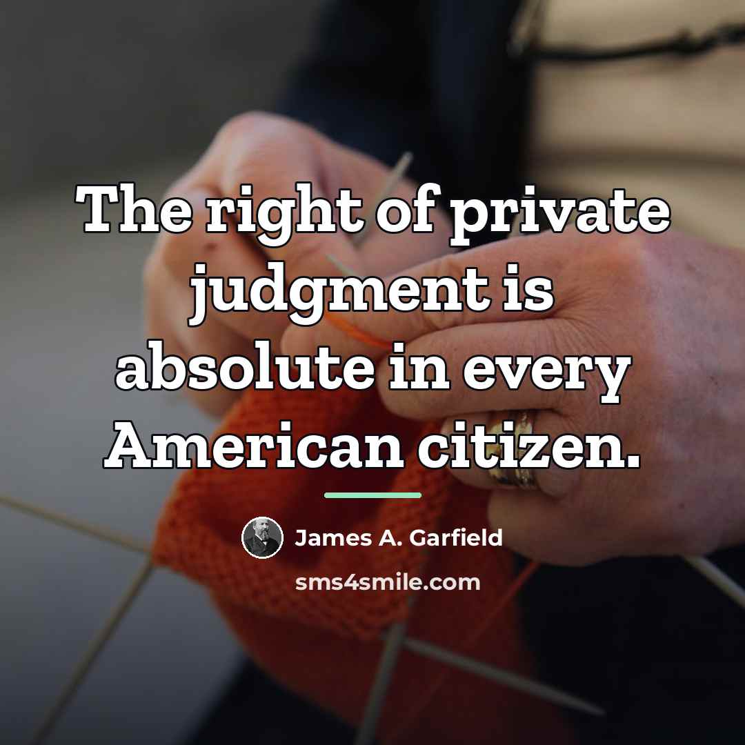 “The right of private judgment is absolute in every American…” quote by James A. Garfield