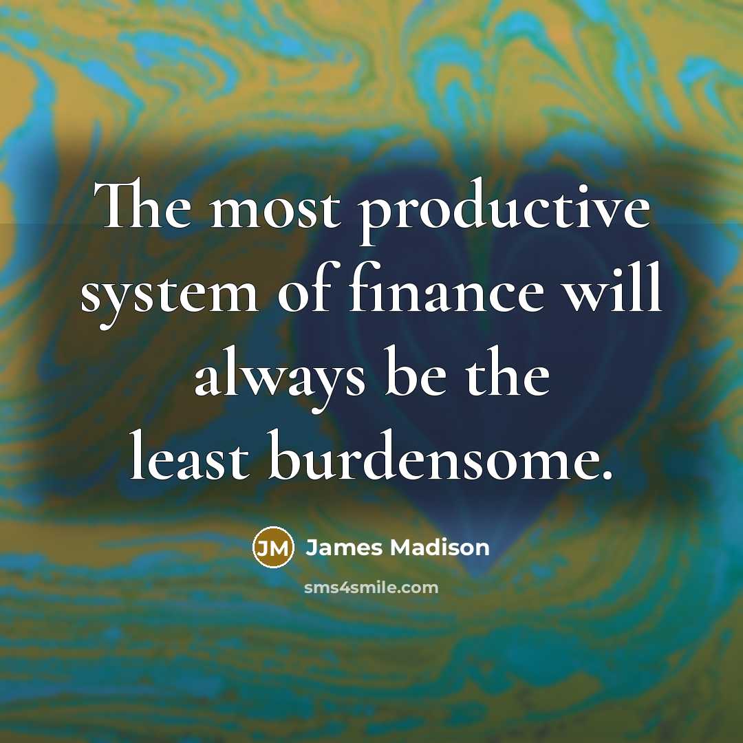“The most productive system of finance will always be the…” quote by James Madison