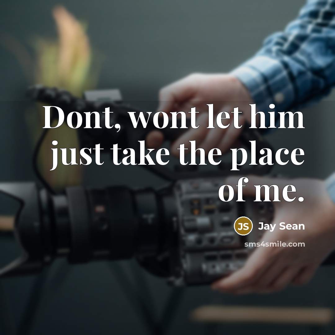 “Dont, wont let him just take the place of me.…” quote by Jay Sean
