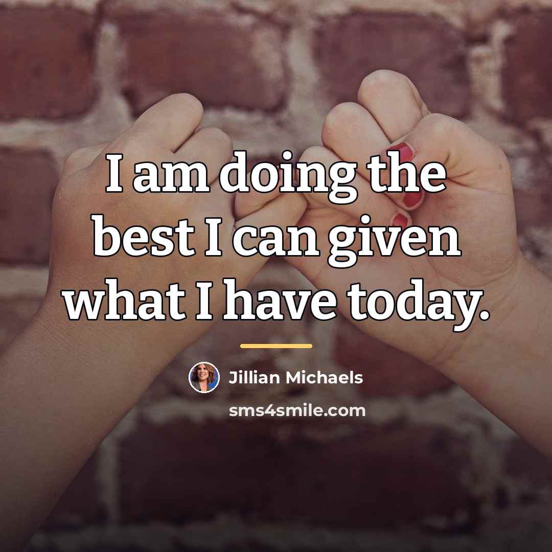 “I am doing the best I can given what I…” quote by Jillian Michaels