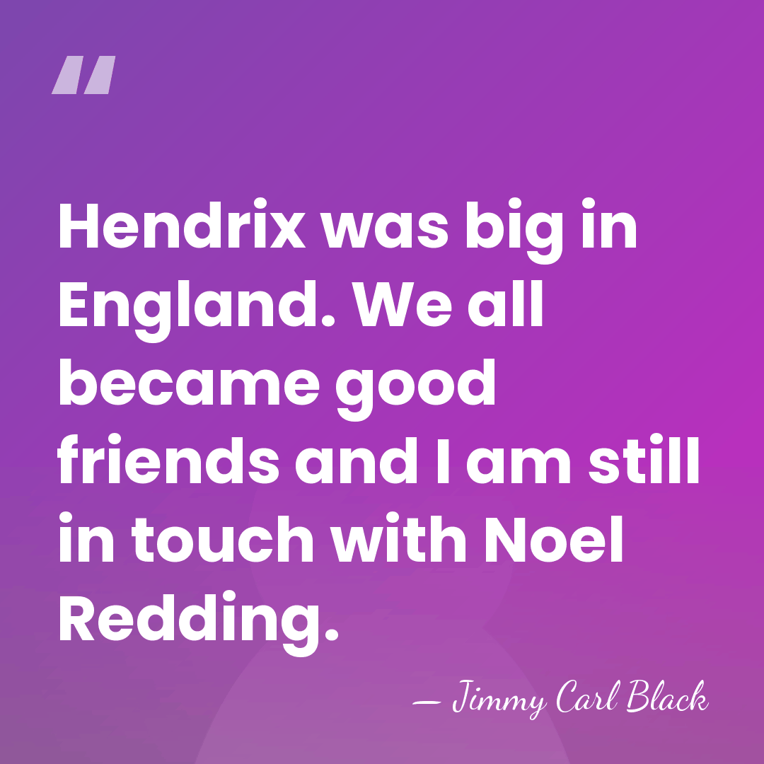 Hendrix was big in England. We all became good friends and I&hellip; - Jimmy Carl Black