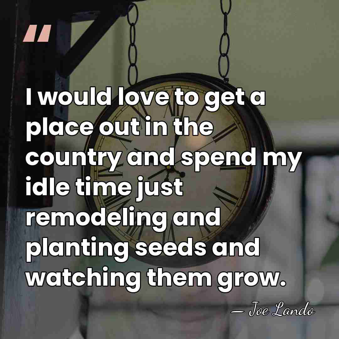 I would love to get a place out in the country and&hellip; - Joe Lando