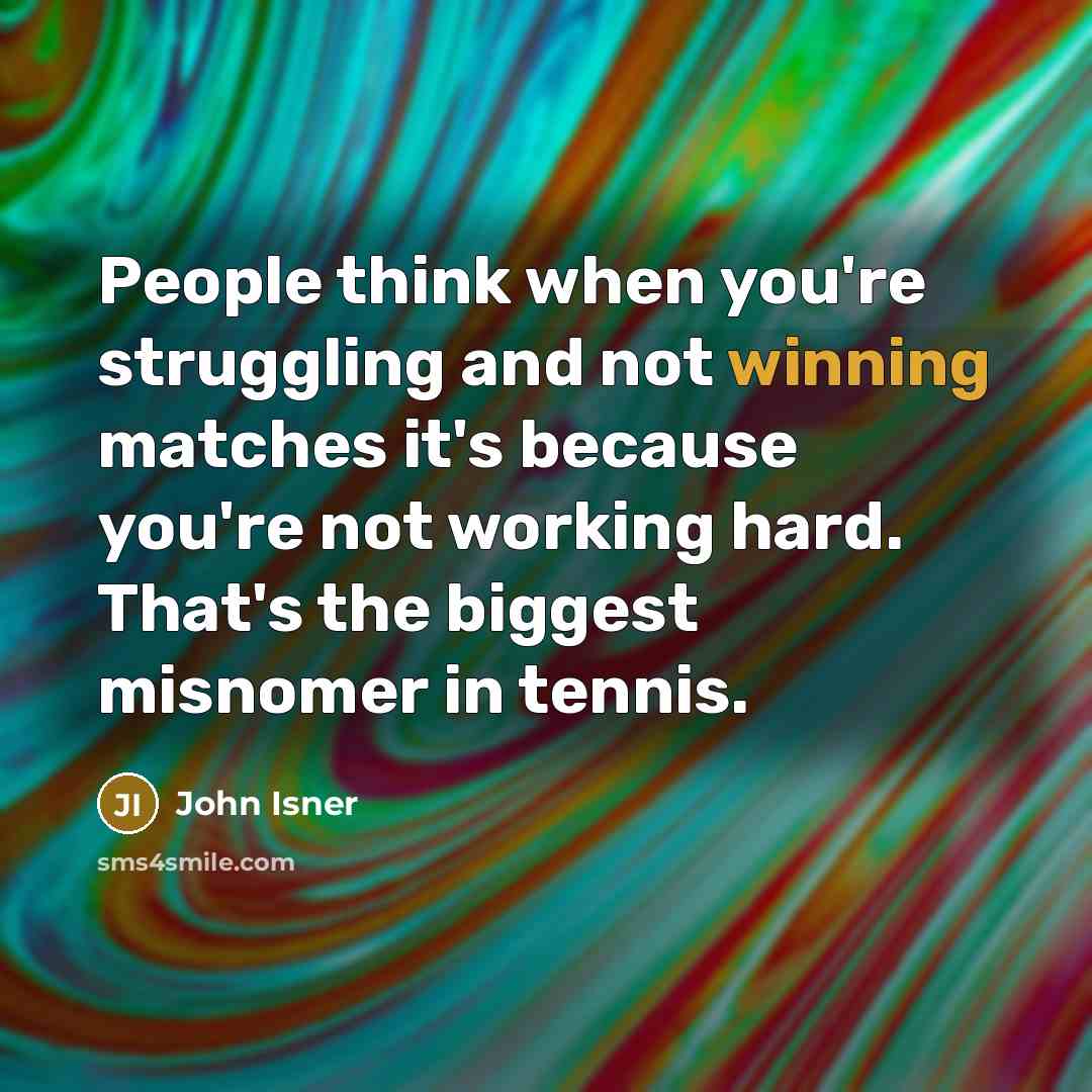“People think when you're struggling and not winning matches it's…” quote by John Isner