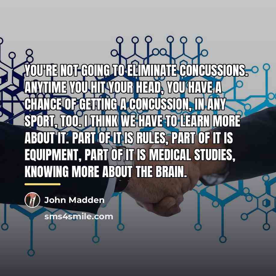 “You're not going to eliminate concussions. Anytime you hit your…” quote by John Madden