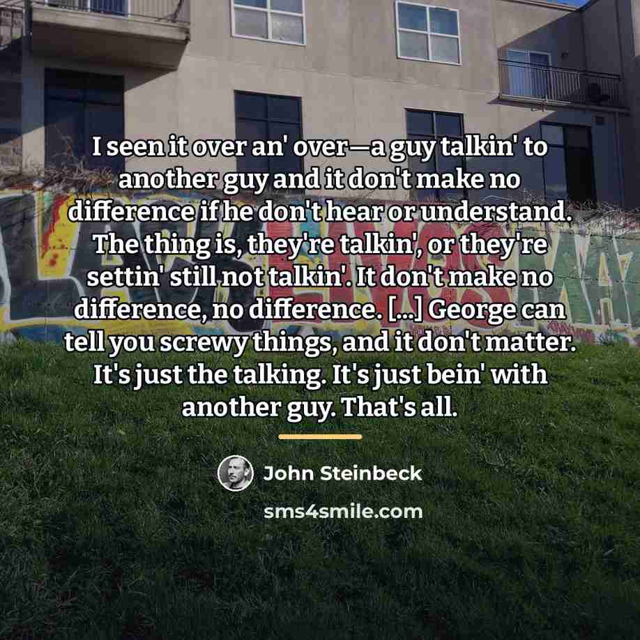 “I seen it over an' over—a guy talkin' to another…” quote by John Steinbeck