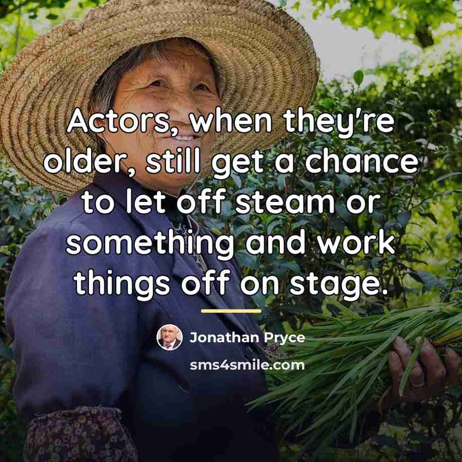 “Actors, when they're older, still get a chance to let…” quote by Jonathan Pryce