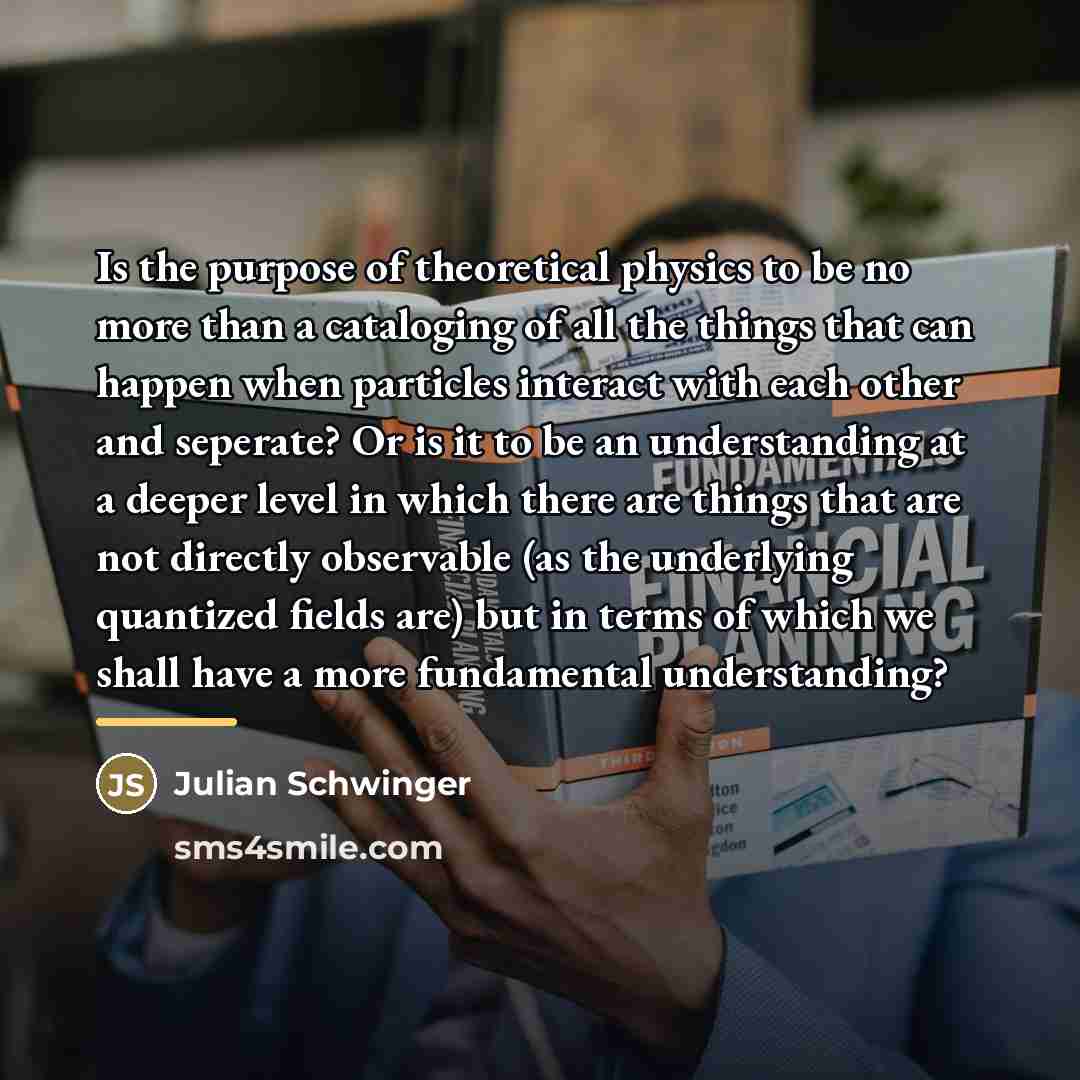 “Is the purpose of theoretical physics to be no more…” quote by Julian Schwinger