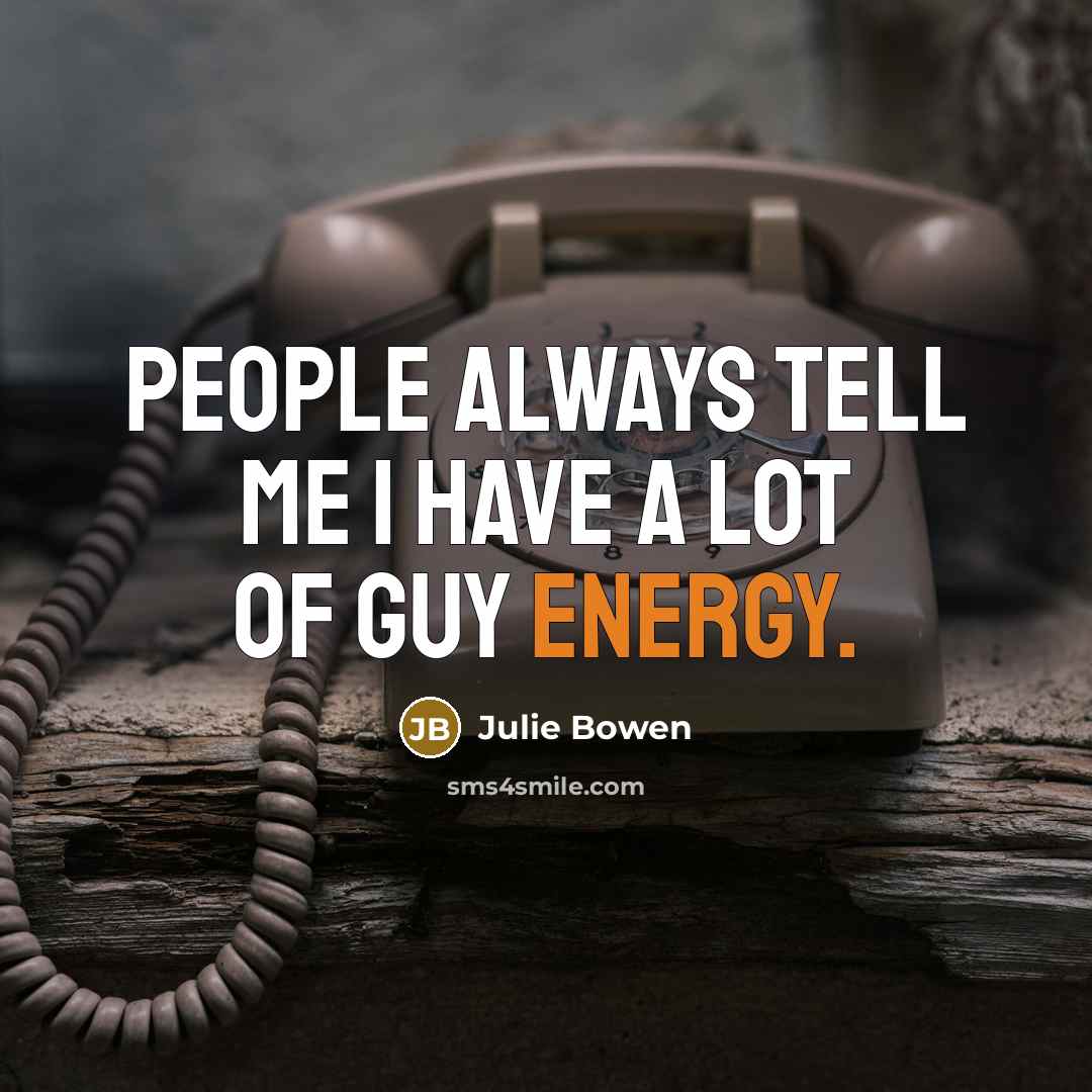 “People always tell me I have a lot of guy…” quote by Julie Bowen
