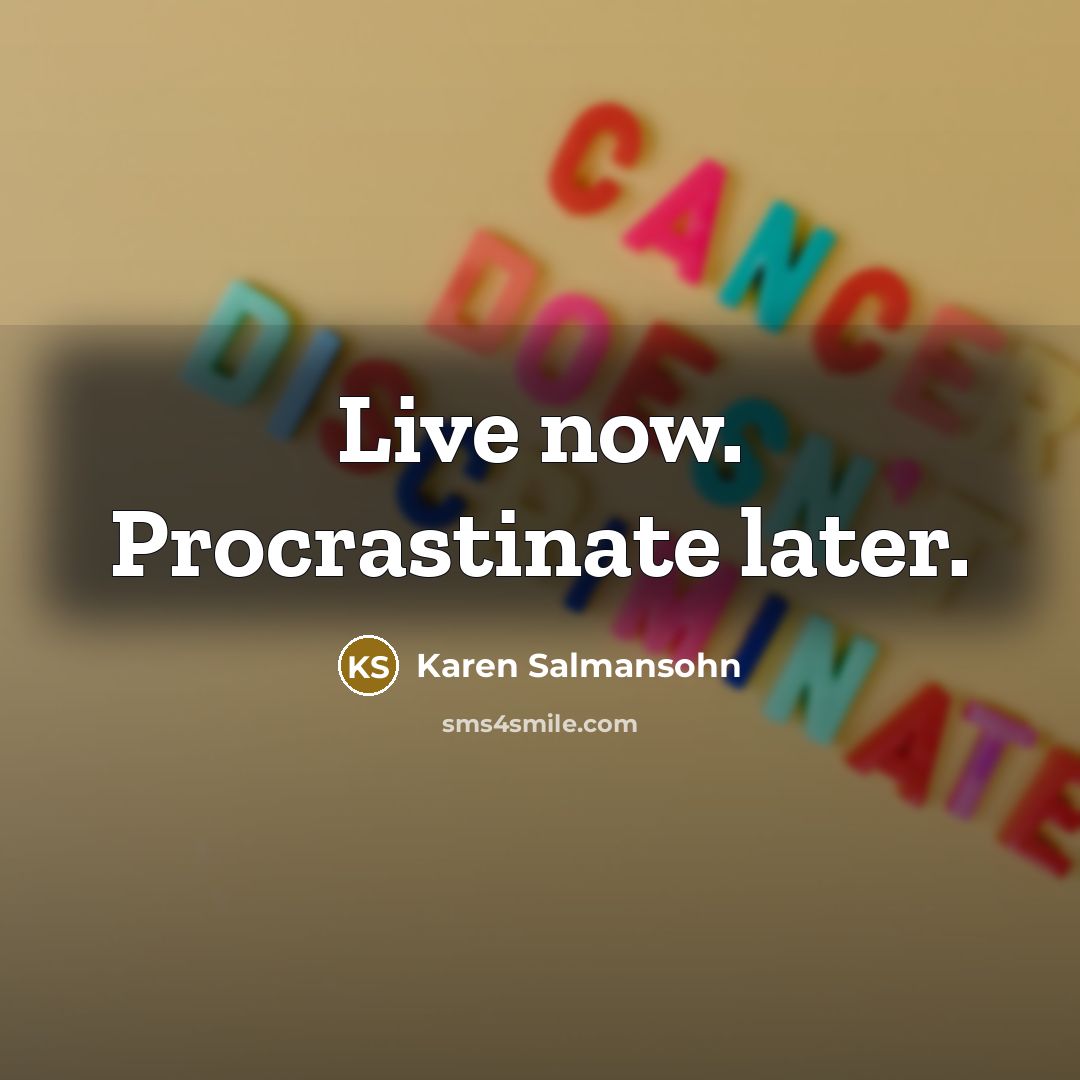 “Live now. Procrastinate later.…” quote by Karen Salmansohn