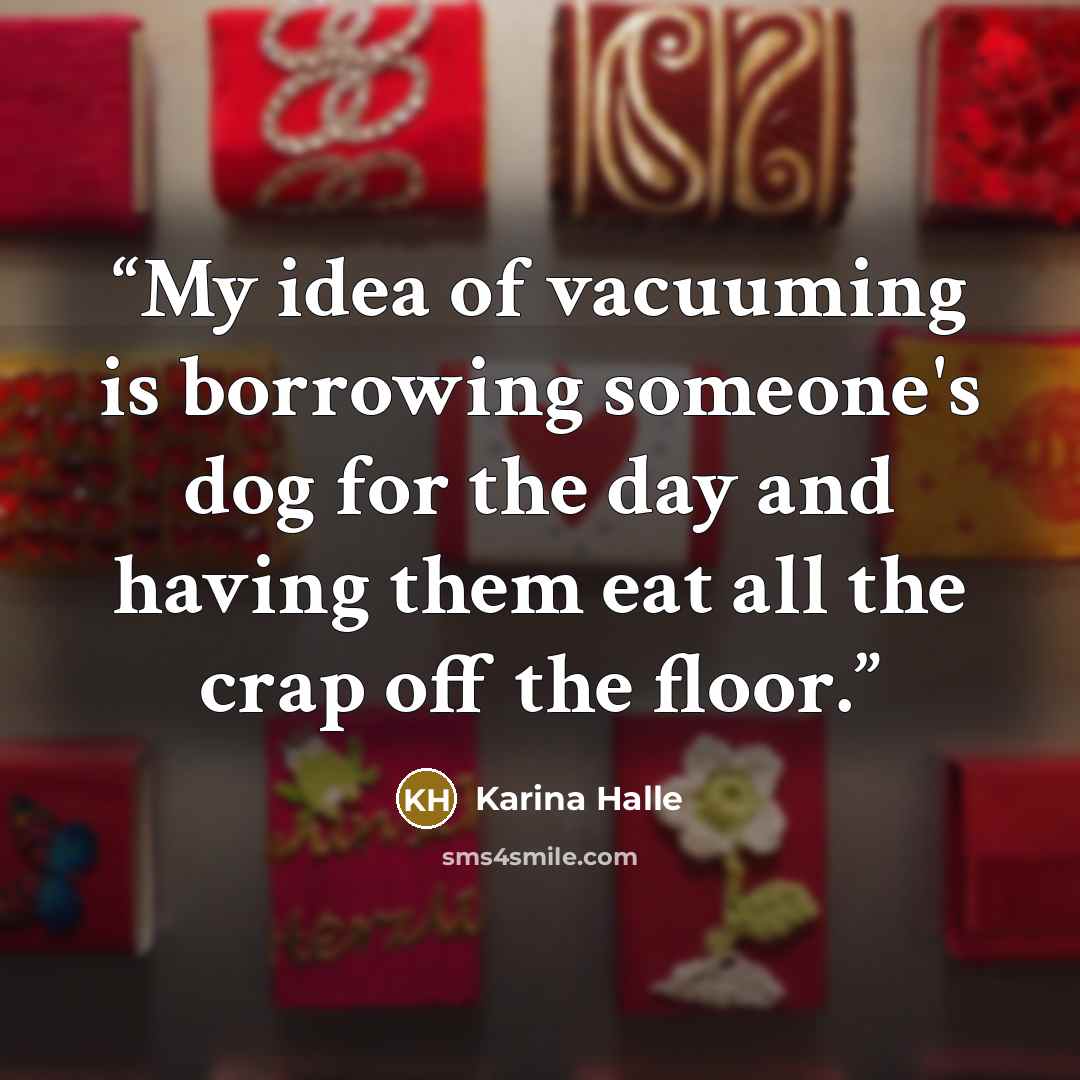 “My idea of vacuuming is borrowing someone's dog for the day and having them eat all the crap off the floor.” quote by Karina Halle