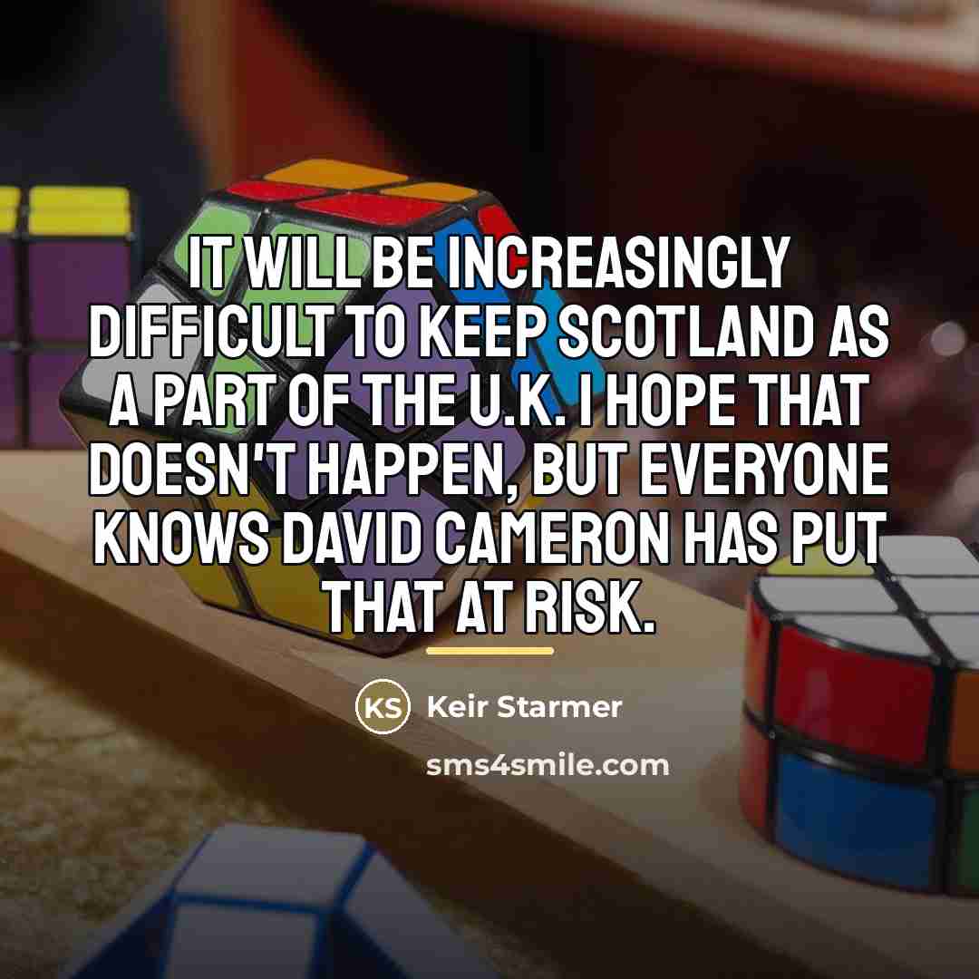 “It will be increasingly difficult to keep Scotland as a…” quote by Keir Starmer