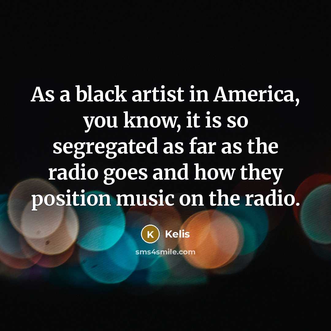 “As a black artist in America, you know, it is…” quote by Kelis