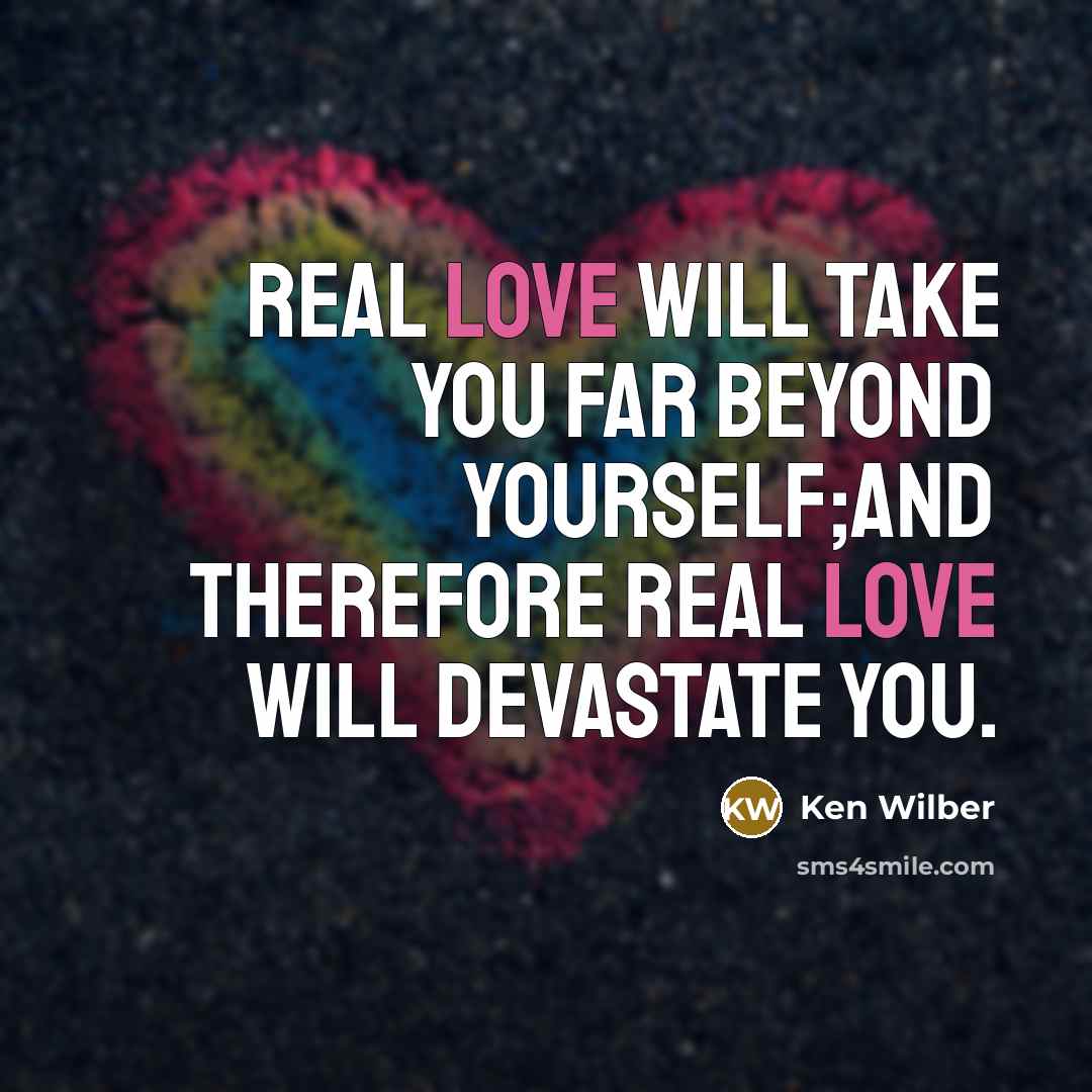 “Real love will take you far beyond yourself;and therefore real…” quote by Ken Wilber