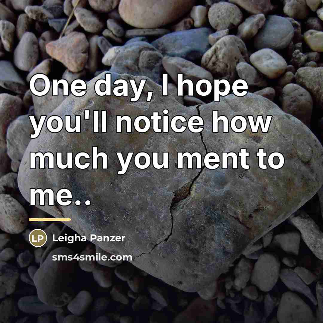 “One day, I hope you'll notice how much you ment…” quote by Leigha Panzer
