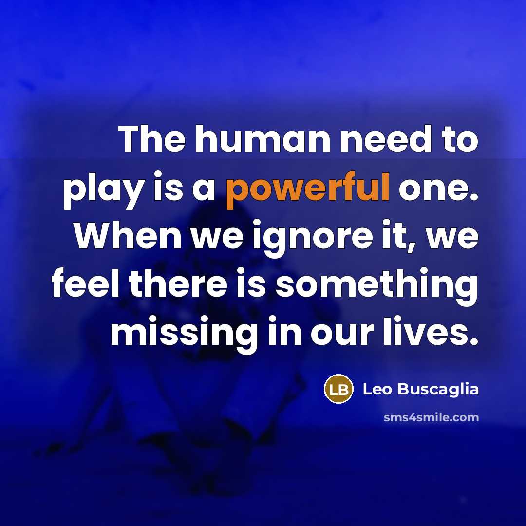“The human need to play is a powerful one. When…” quote by Leo Buscaglia