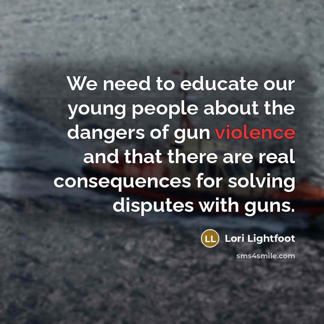 “We need to educate our young people about the dangers of gun violence and that there are real consequences for solving disputes with guns.” quote by Lori Lightfoot
