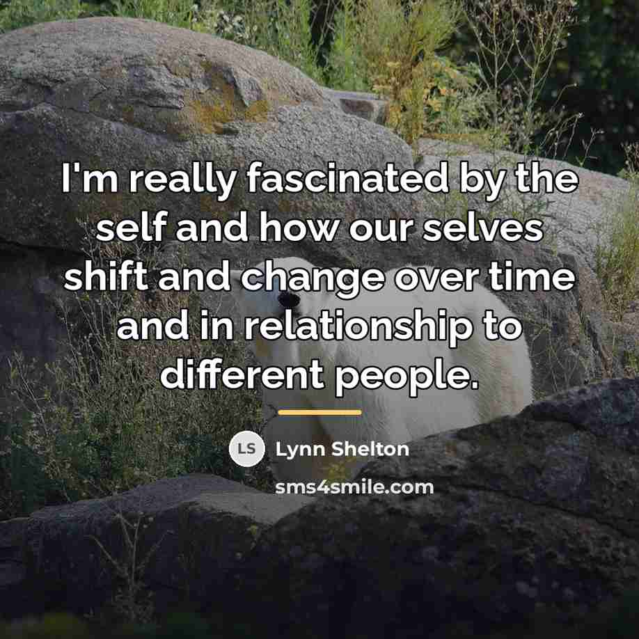 “I'm really fascinated by the self and how our selves…” quote by Lynn Shelton