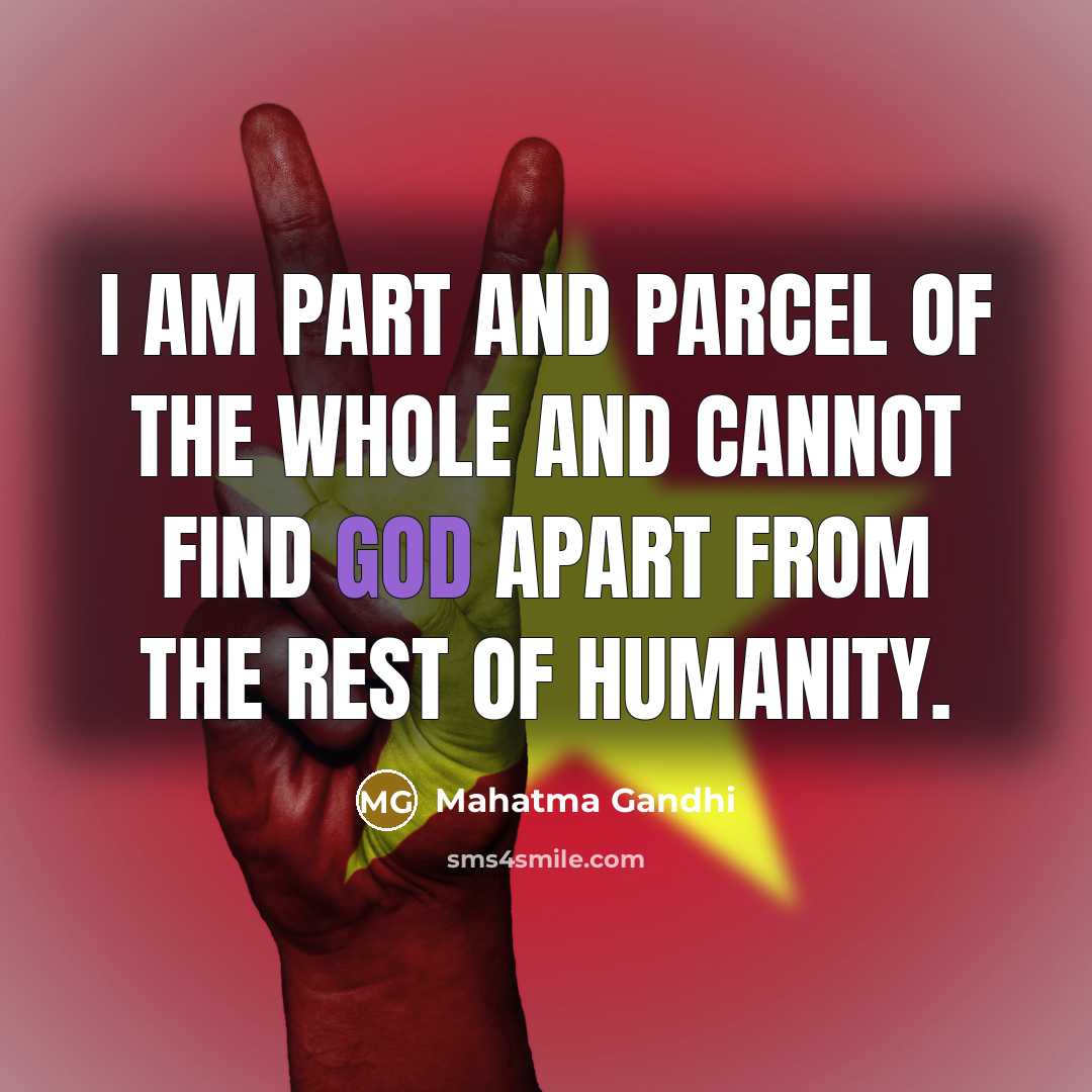 “I am part and parcel of the whole and cannot find God apart from the rest of humanity.” quote by Mahatma Gandhi