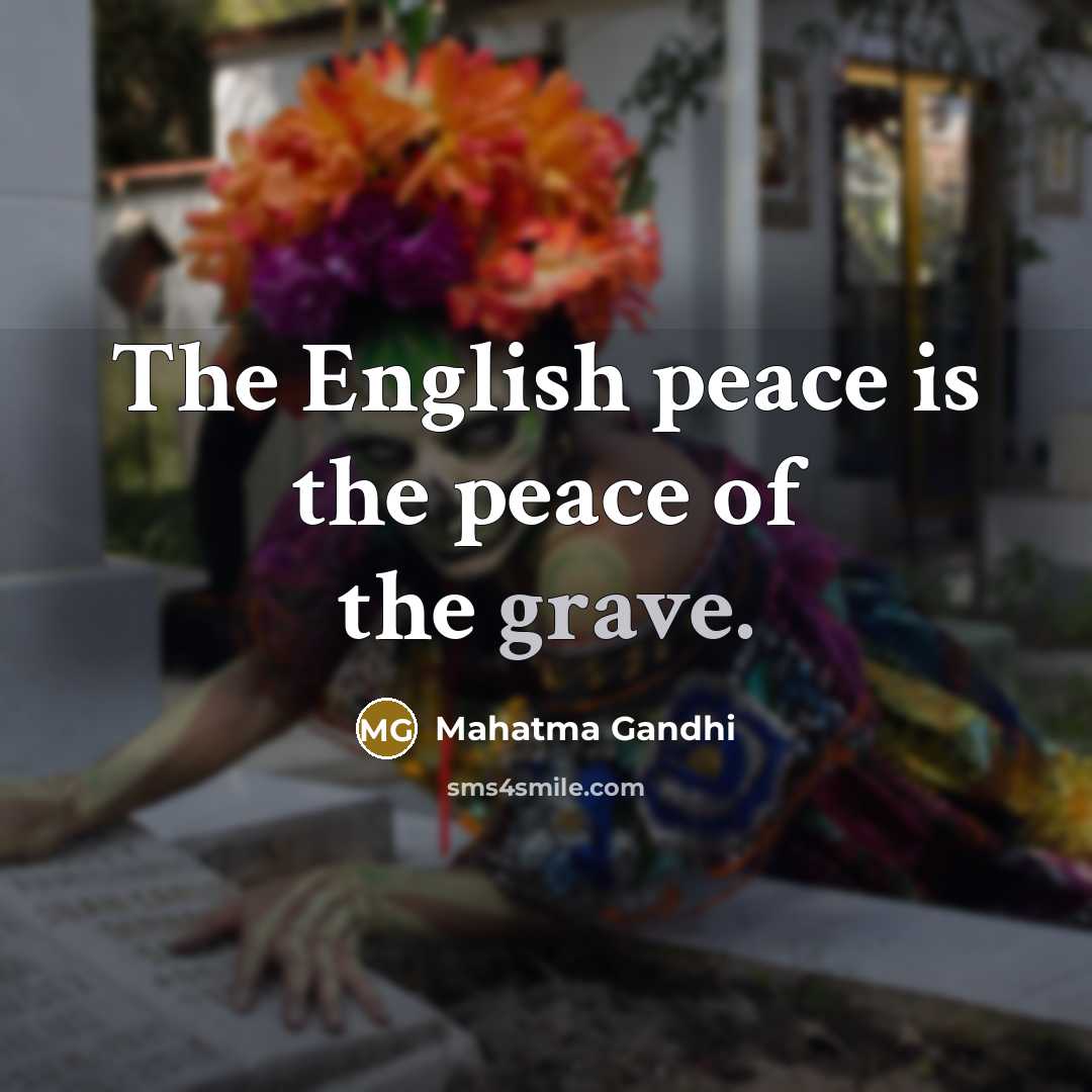 “The English peace is the peace of the grave.” quote by Mahatma Gandhi