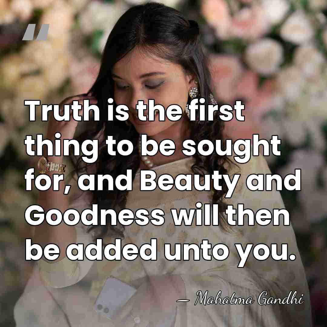 Truth is the first thing to be sought for, and Beauty and&hellip; - Mahatma Gandhi