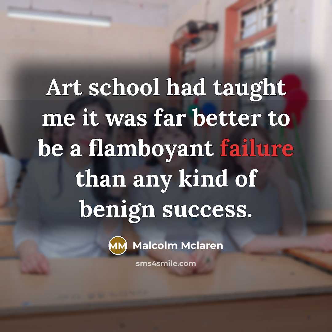 “Art school had taught me it was far better to…” quote by Malcolm Mclaren