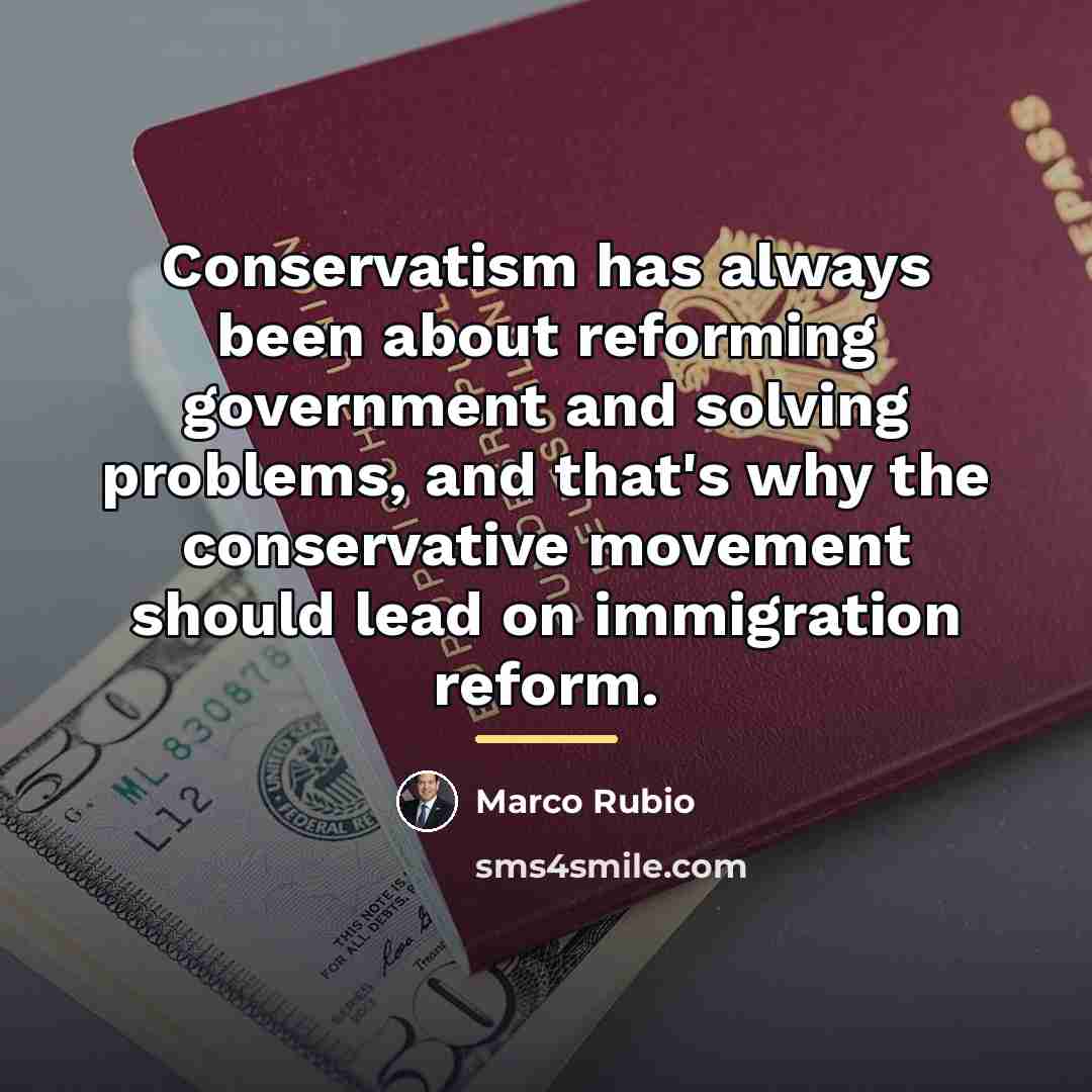 “Conservatism has always been about reforming government and solving problems,…” quote by Marco Rubio