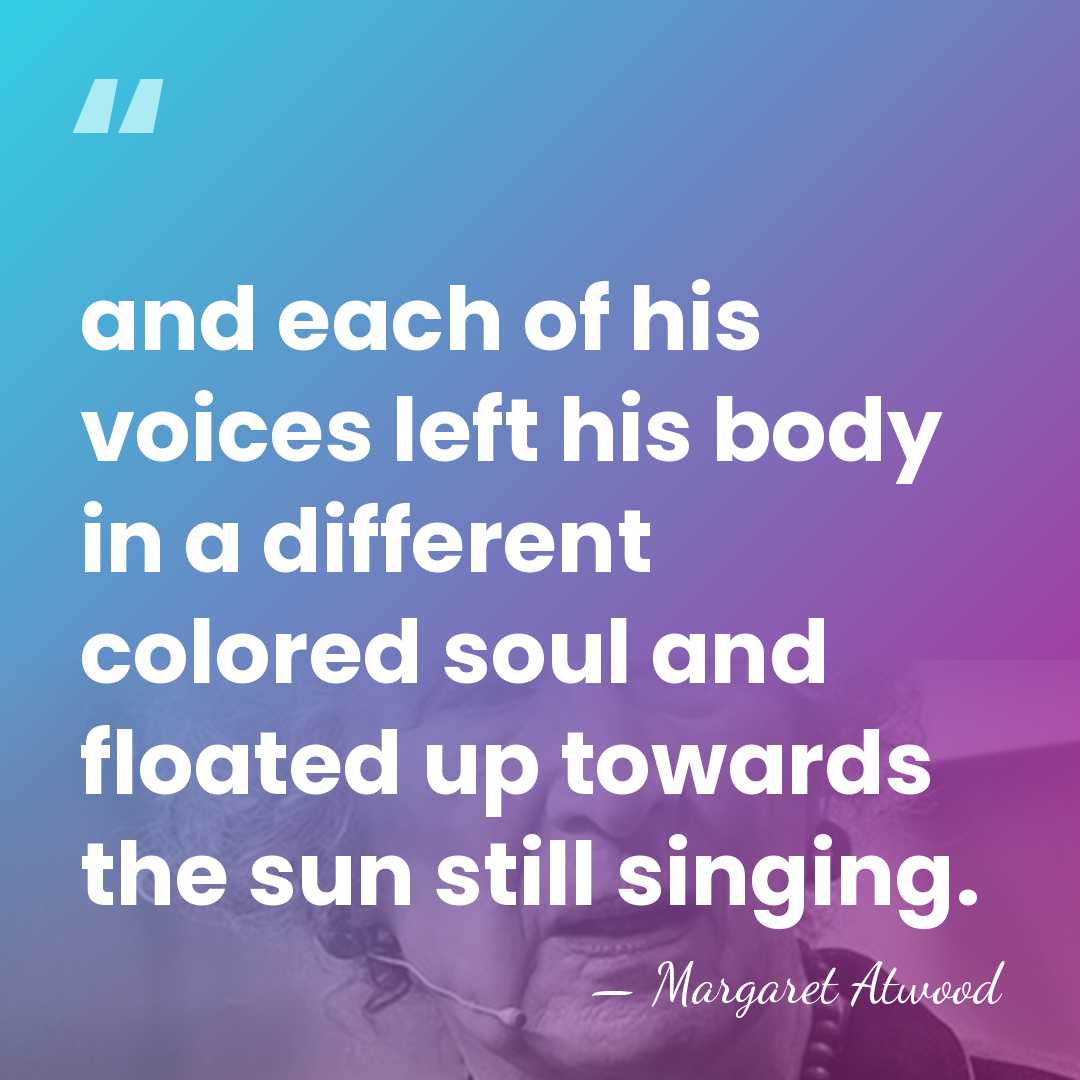 and each of his voices left his body in a different colored&hellip; - Margaret Atwood