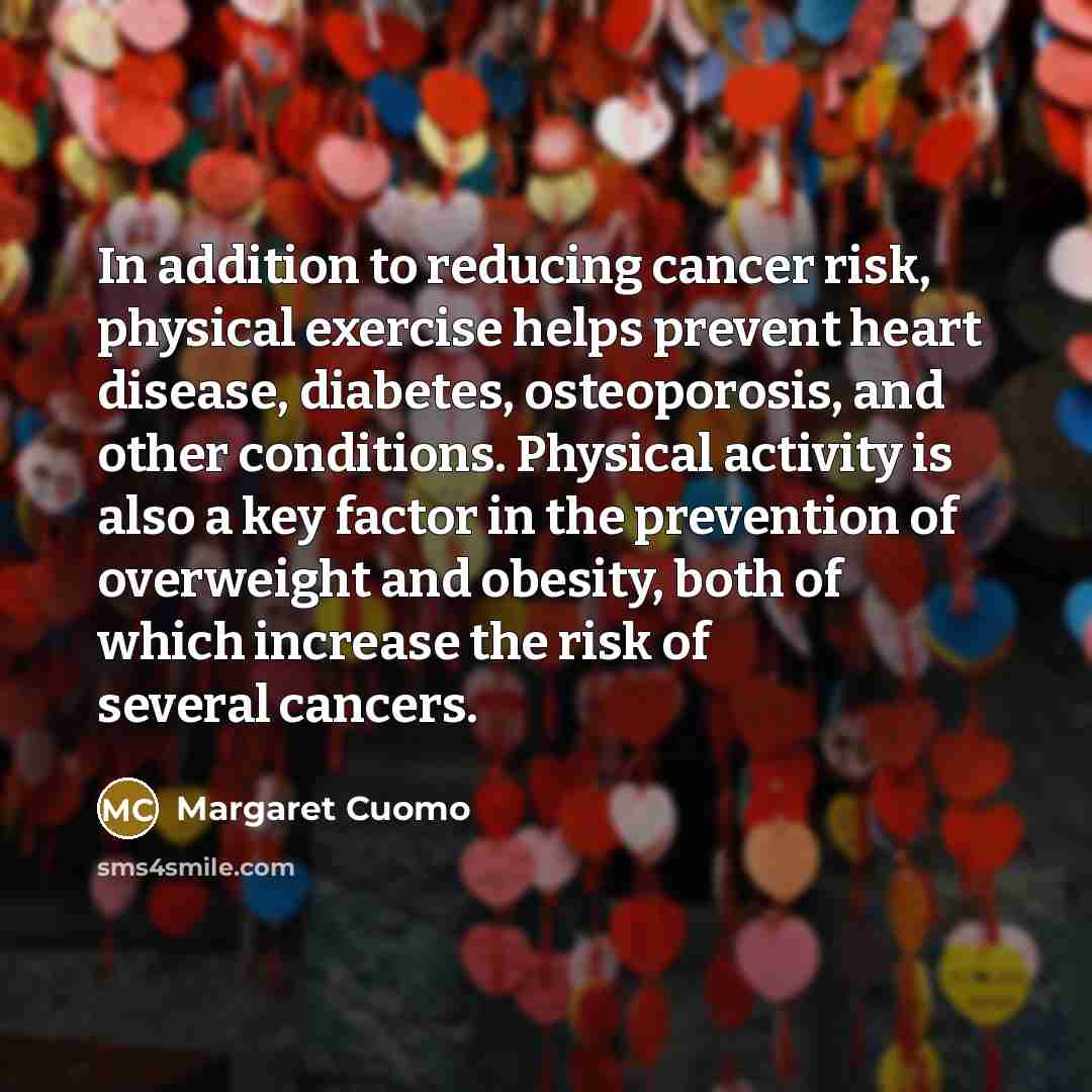 “In addition to reducing cancer risk, physical exercise helps prevent…” quote by Margaret Cuomo
