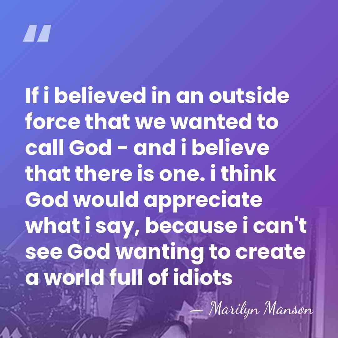 If i believed in an outside force that we wanted to call&hellip; - Marilyn Manson