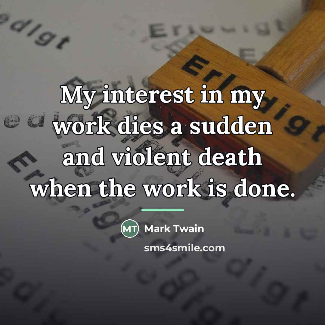 “My interest in my work dies a sudden and violent…” quote by Mark Twain