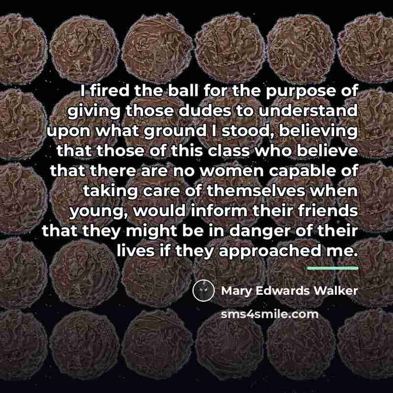 “I fired the ball for the purpose of giving those…” quote by Mary Edwards Walker