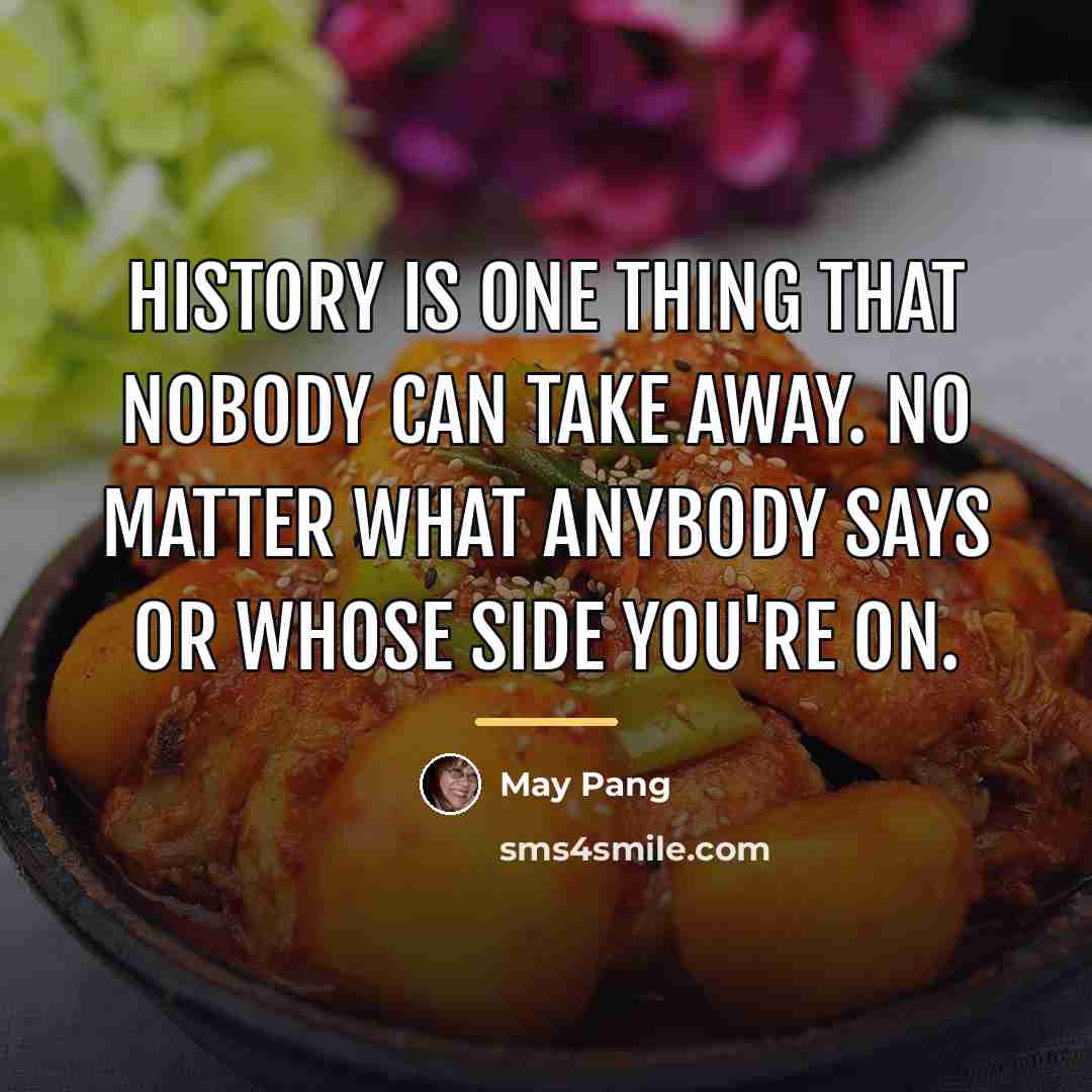 “History is one thing that nobody can take away. No…” quote by May Pang