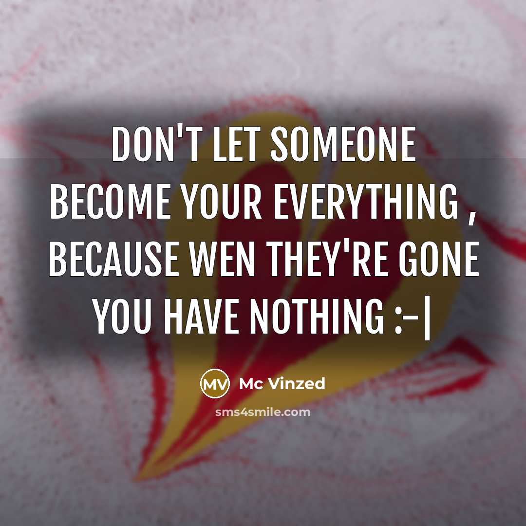 “Don't let someone become your everything , because wen they're…” quote by Mc Vinzed